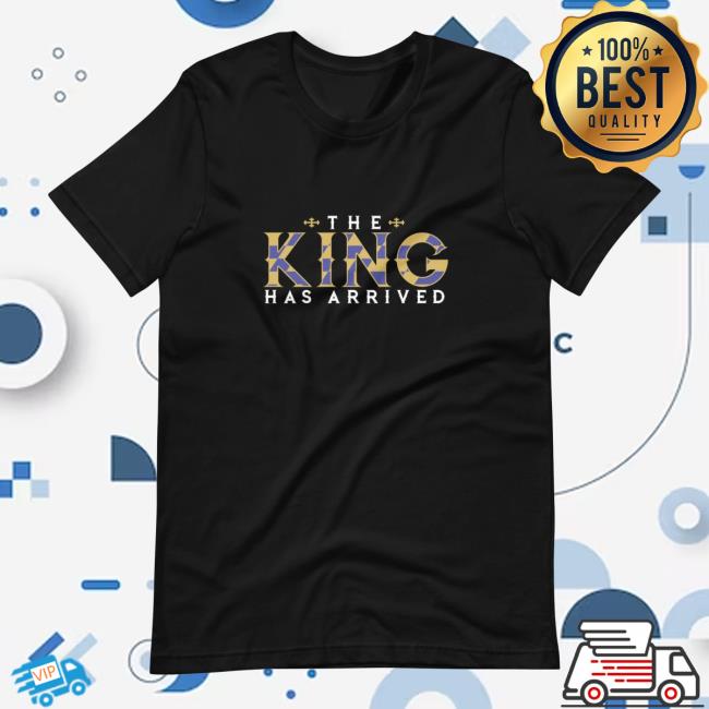 The King Has Arrived Tees