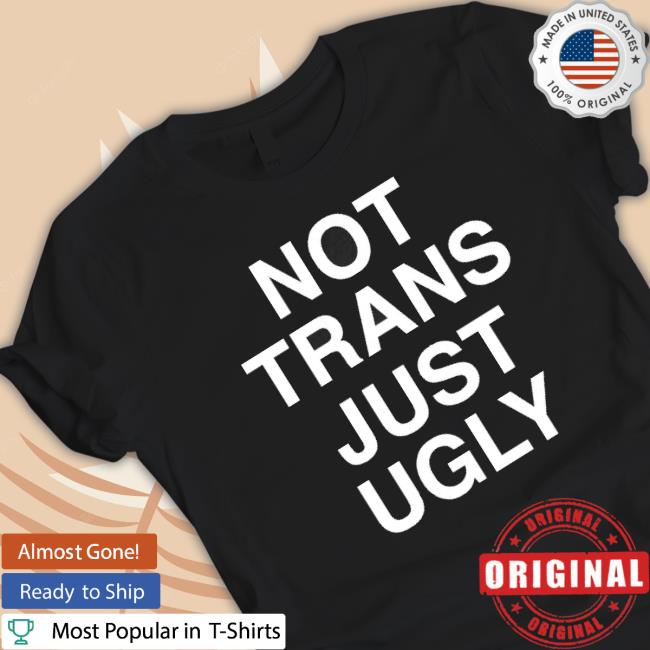 Not Trans Just Ugly Sweatshirts