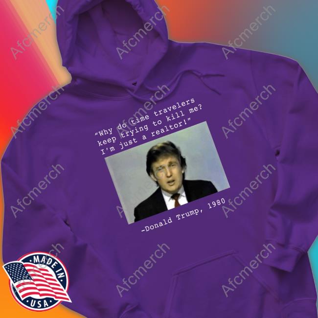 Why Do Time Travelers Keep Trying To Kill Me I’M Just A Realtor Donald Trump 1980 Shirt