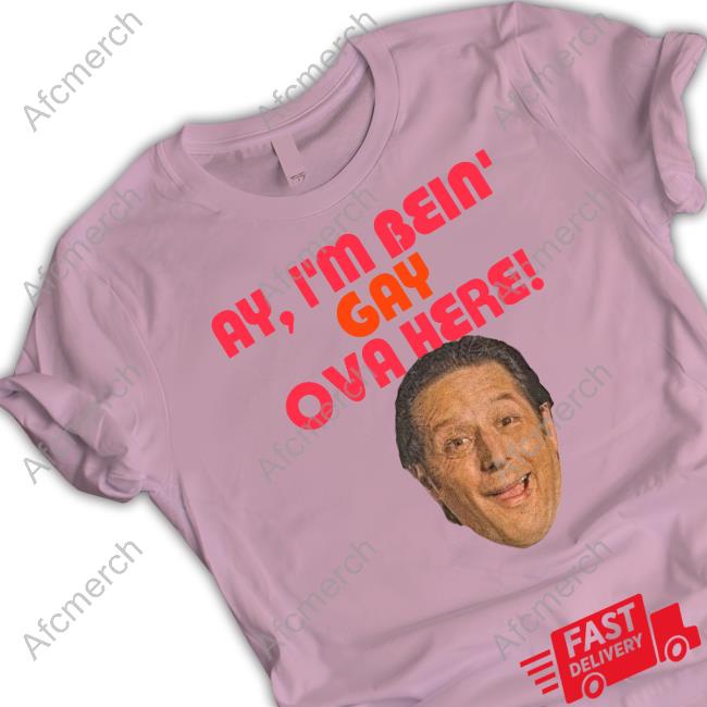 Official Ay I'm Bein Gay Ova Here Shirts