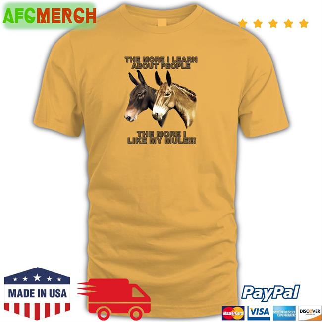 Shirts That Go Hard The More I Learn About People The More I Like My Mule Hoodie Shirtsthtgohard