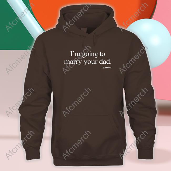 Official Clickhole I'm Going To Marry Your Dad Shirt