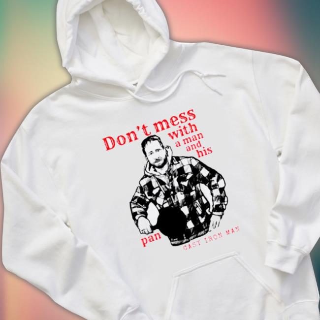 Cast Iron Man Don’T Mess With A Man And His Pan Tee Shirt