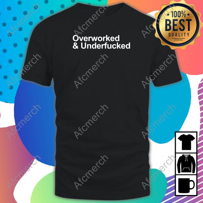 Overworked And Underfucked Shirt