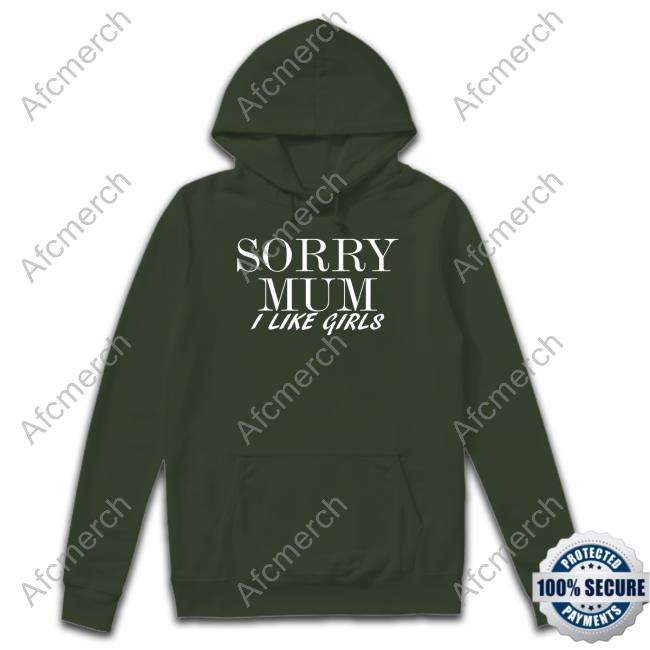 Official Sorry Mum I Like Girls Hoodie Sorry Mum I Like Girls T-Shirts