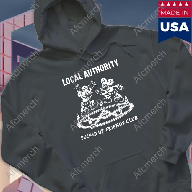 Local Authority Fucked Up Friends Shirt