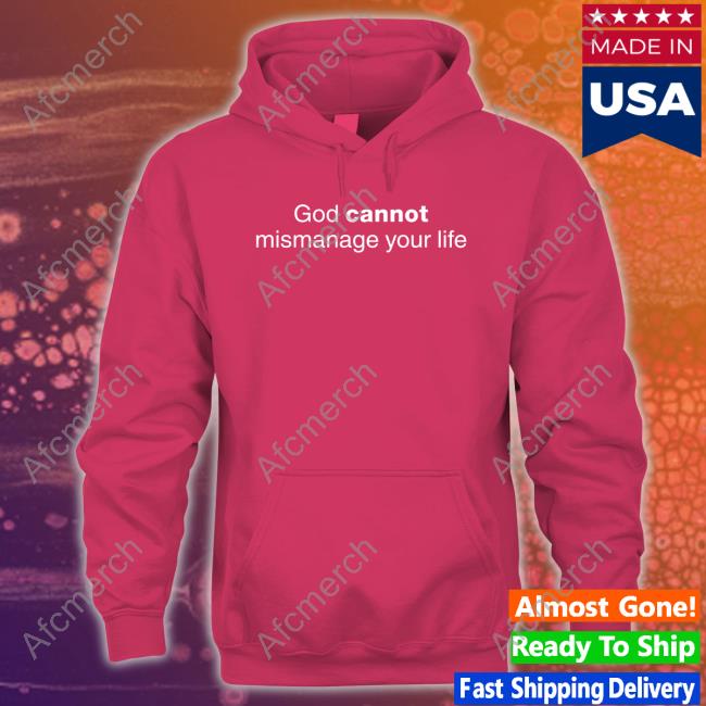 God Cannot Mismanage Your Life Shirt