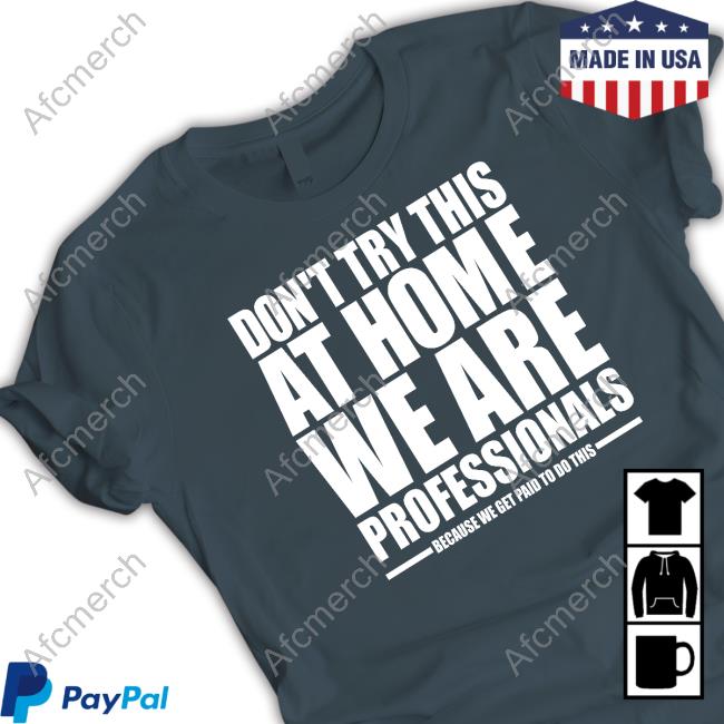 Don't Try This At Home We Are Professionals Shirts