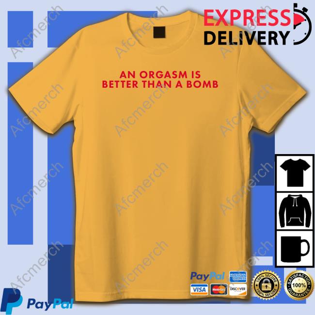 Chandler Bing An Orgasm Is Better Than A Bomb Shirts