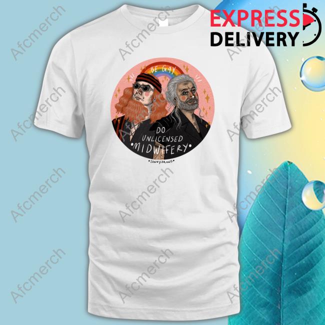 Sonnydraws Be Gay Do Unlicensed Midwifery T Shirt