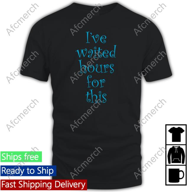 Official blondewave I've Waited Hours For This Tee Shirt
