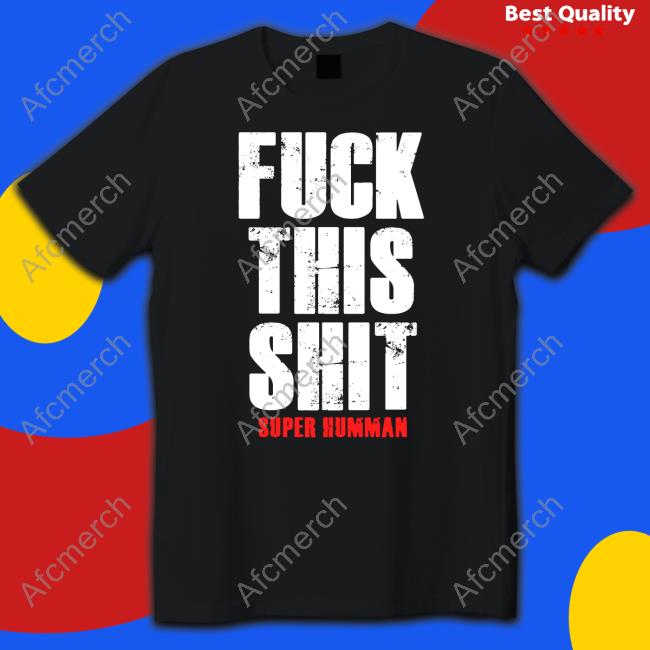 Fuck This Shit Super Humman Shirt