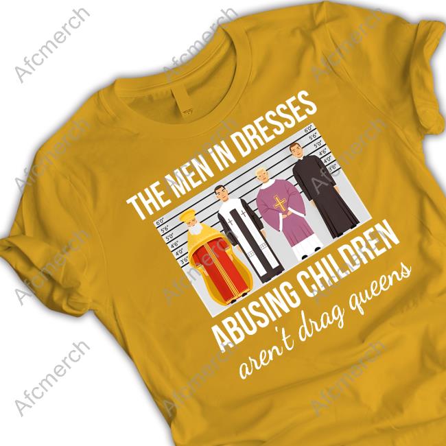 Official The Men In Dresses Abusing Children Aren't Drag Queens Shirts