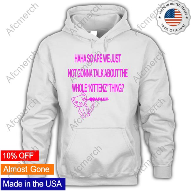 Haha So Are We Just Not Gonna Talk About The Whole Kittenz Thing Tee