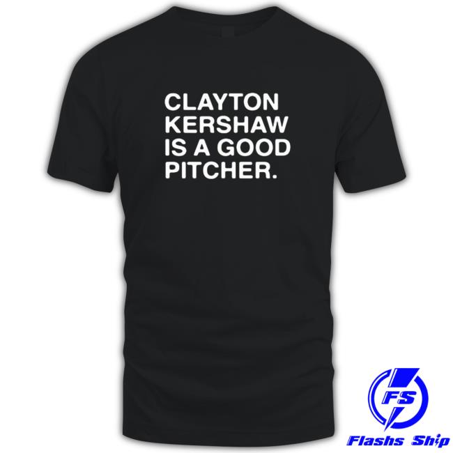 Official Clayton Kershaw Is A Good Pitcher Tee