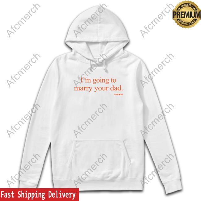 Clickhole Store I'm Going To Marry Your Dad Shirt