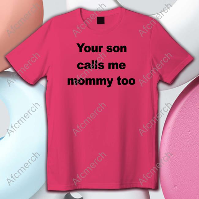 Official FeFe Your Son Calls Me Mommy Too Shirts CovfefeChan