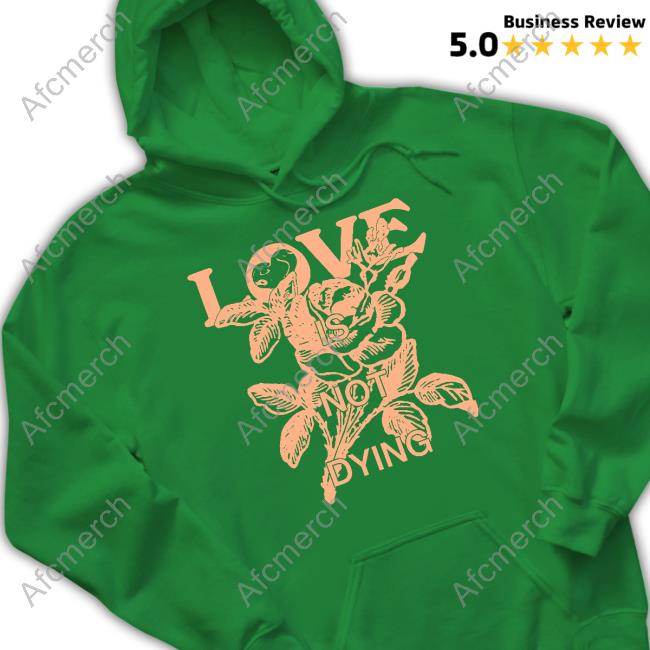 Official Love Is Not Dying Shirt