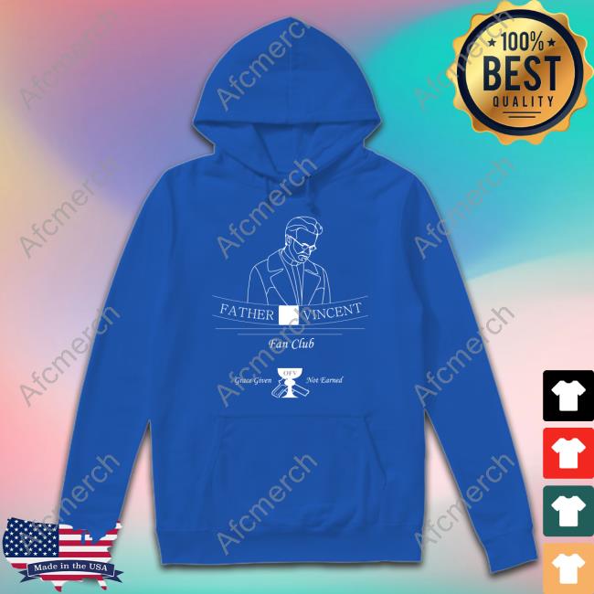 Father Vincent Fan Club Grace Given Not Eanred Shirt