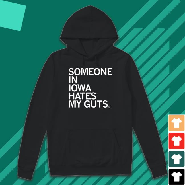 Someone In Iowa Hates My Guts Shirt Official Someone In Iowa Hates My Guts Hoodies