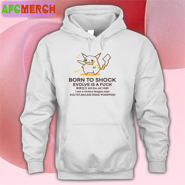 Born To Shock Evolve Is A Fuck Kill Em All 1989 I Am A Victory League Man 410,757,864,530 Dead Pokemon Shirt Buttercreamren