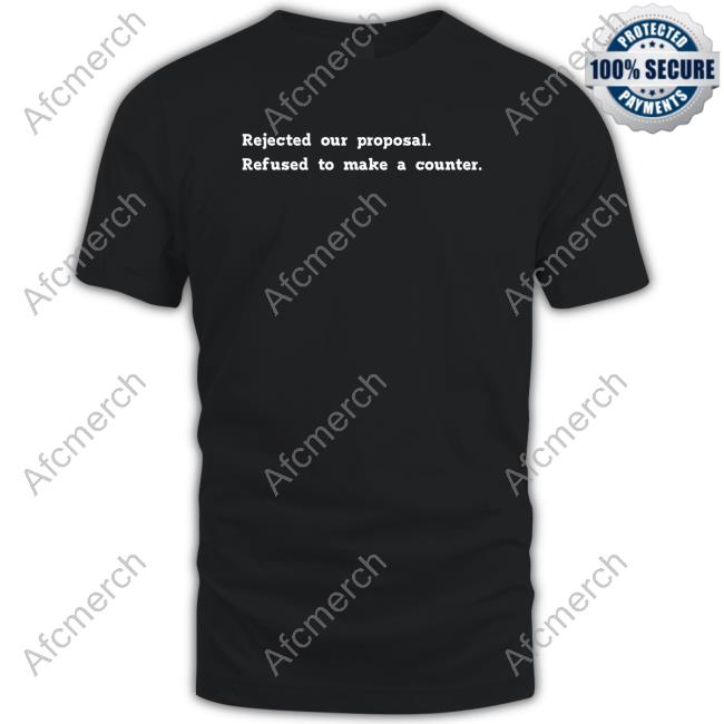 Rejected Our Proposal Refused To Make A Counter Shirt