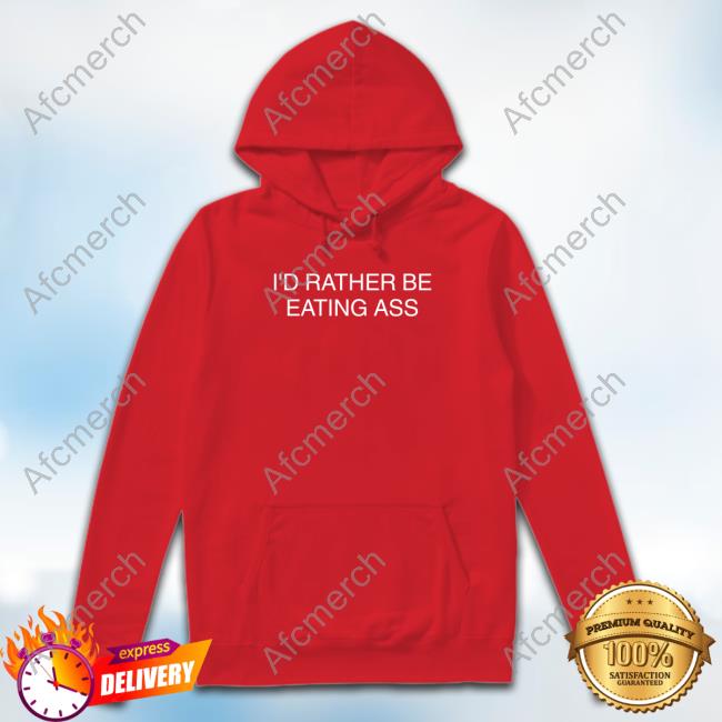 I'd Rather Be Eating Ass T Shirts