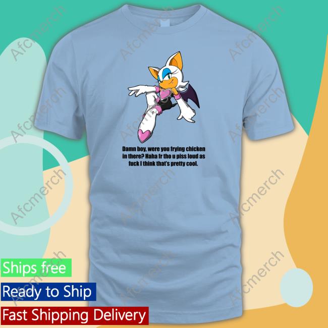 Official Damn Boy Were You Frying Chicken In There Haha Fr Tho U Piss Loud As Fuck I Think That's Pretty Cool Tee Shirt