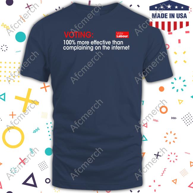 Vince Maple Voting 100% More Effective Than Complaining On The Internet Vote Labour T-Shirt Vince Maple Voting 100% More Effective Than Complaining On The Internet Vote Labour T Shirt