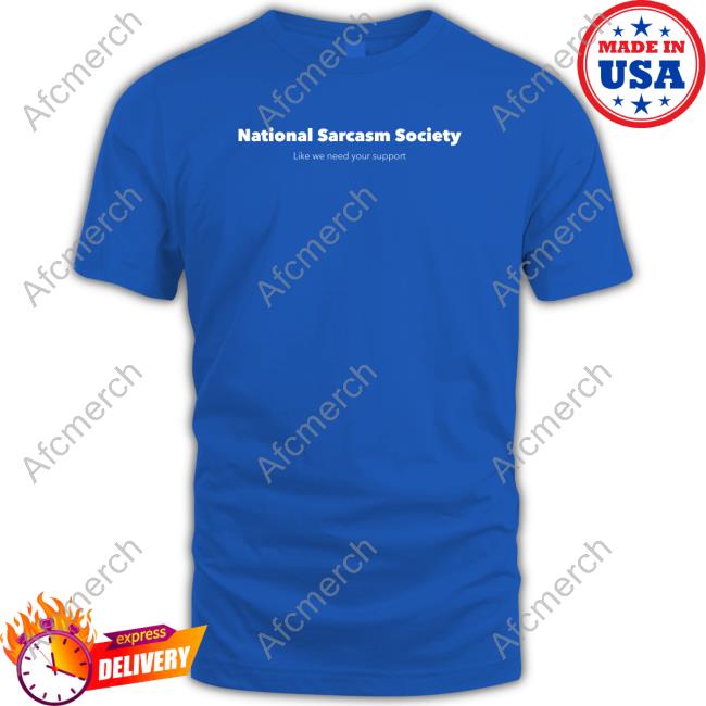 Official Jenny Sauer-Schmidgall National Sarcasm Society Like We Need Your Support Tee Shirt