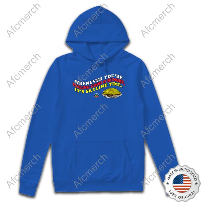 Whenever You're Feeling Good And Hungry It's Skyline Time T Shirts