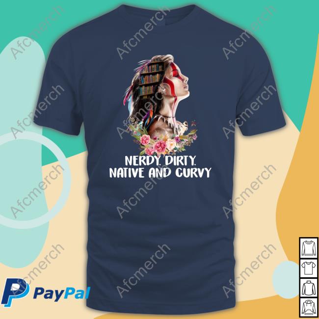 Official Native American Nerdy Dirty Native And Curvy Tee Shirts