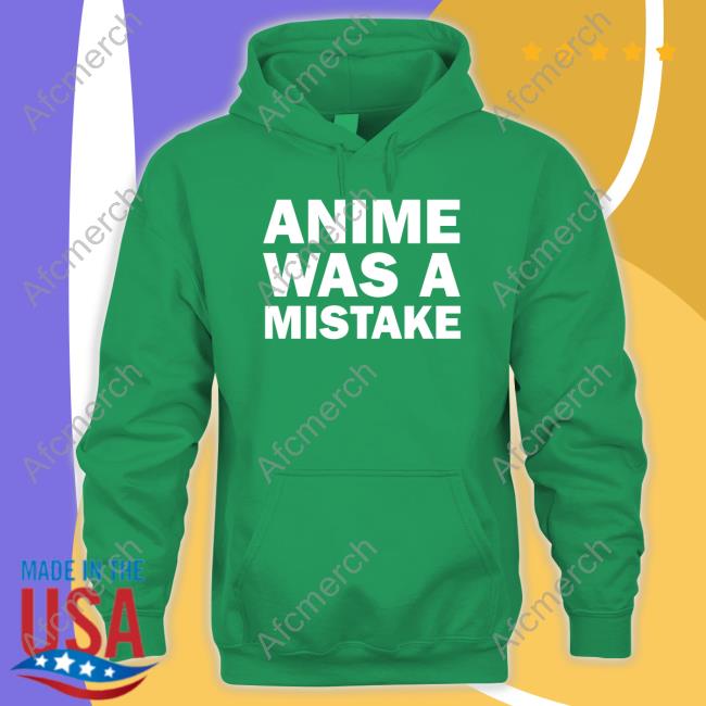 Anime Was A Mistake Sweatshirt Anime Was A Mistake Sweatshirt Annejyatco