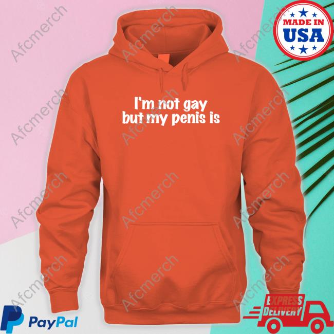 I'm Not Gay But My Penis Is Hat I'm Not Gay But My Penis Is Hoodie