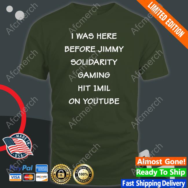 I Was Here Before Jimmy Solidarity Gaming Hit 1Mil On Youtube Tee Shirt