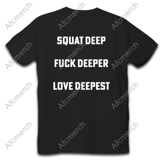 Squat Deep Fuck Deeper Love Deepest Tee Shirt