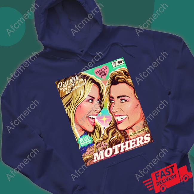 All The Mothers Sisters Are Doing It For Themselves T Shirt Official Kylie Minogue And Dannii Minogue All The Mothers Shirt