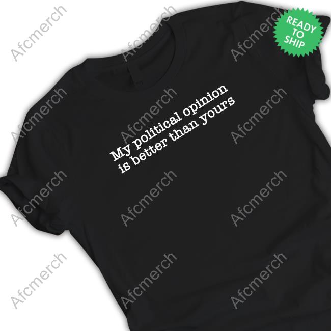 Shitheadsteve Merch My Political Opinion Is Better Than Yours Crewneck Sweatshirt