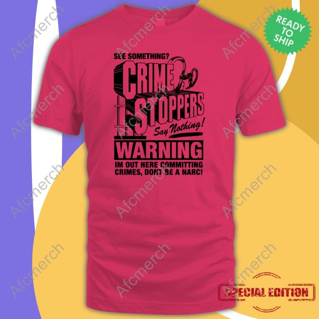 Crime Stoppers See Something Say Nothing Shirtsthtgohard Shirts Crime Stoppers See Something Say Nothing Long Sleeve Tee Shirts That Go Hard