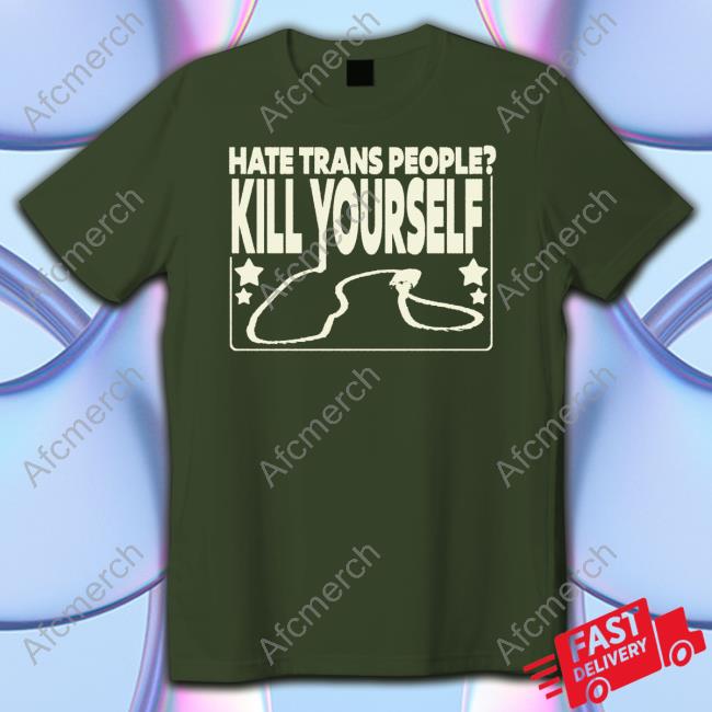 Hate Trans People Kill Yourself Shirt
