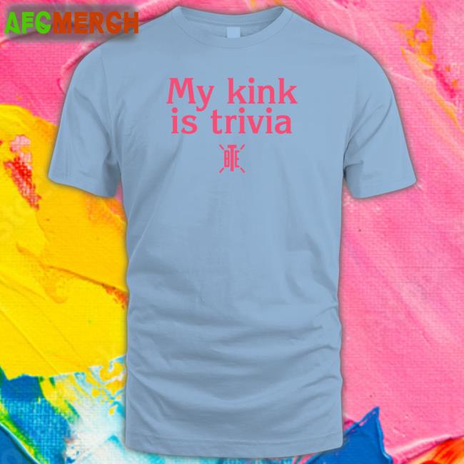 Alicia Atout My Kink Is Trivia Tee Shirt Bte Best Trivia Ever