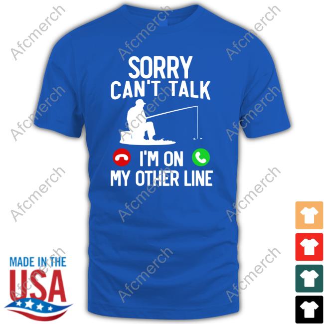 Official Sorry Can't Talk I'm On My Other Line Shirt