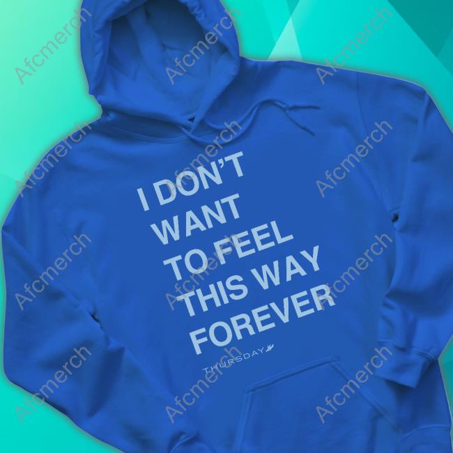 Official Thursday Merch I Don't Want To Feel This Way Forever Tee Thursday Merch I Don't Want To Feel This Way Forever T Shirt