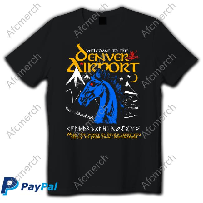 Shirts That Go Hard Welcome To The Denver Airport T-Shirt