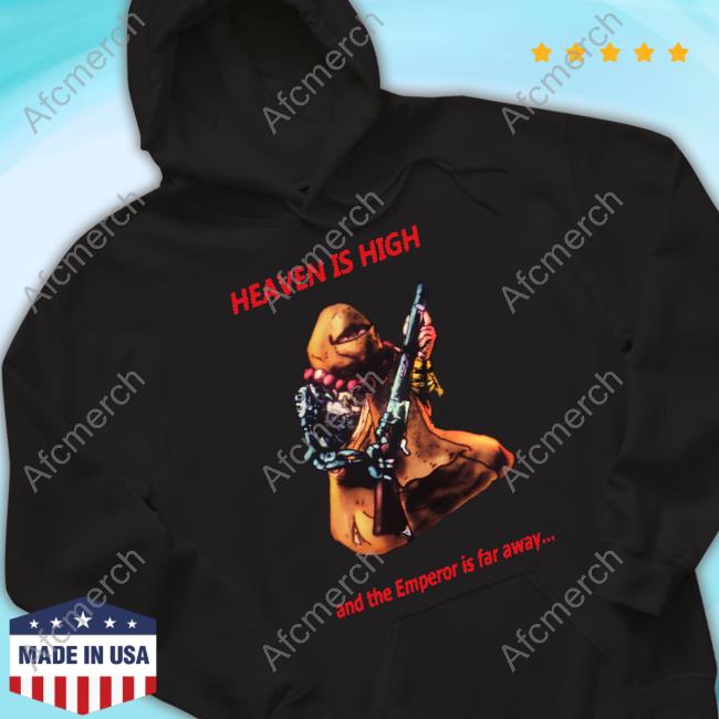 Official Heaven Is High And The Emperor Is Far Away Tee Shirt