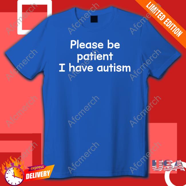 Please Be Patient I Have Autism T-Shirt