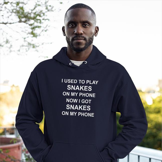 I Used To Play Snakes On My Phone Now I Got Snakes On My Phone Sweatshirt I Used To Play Snakes On My Phone Now I Got Snakes On My Phone T Shirt