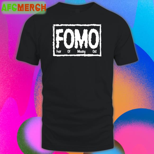 Fomo Fear Of Missing Out Shirt
