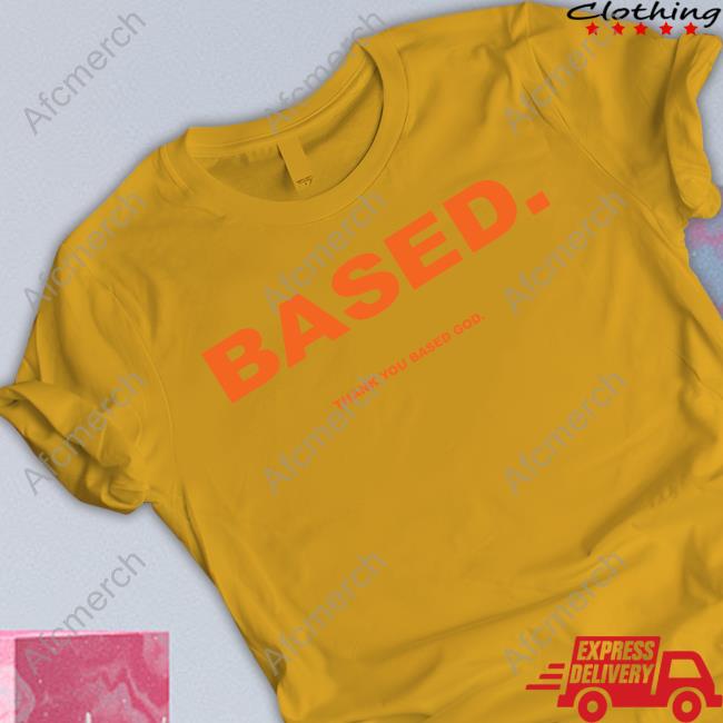 Official Based Thank You Based God Shirts