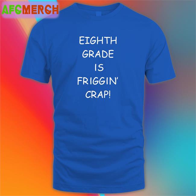 Tom Eighth Grade Is Friggin Crap Shirt 2022